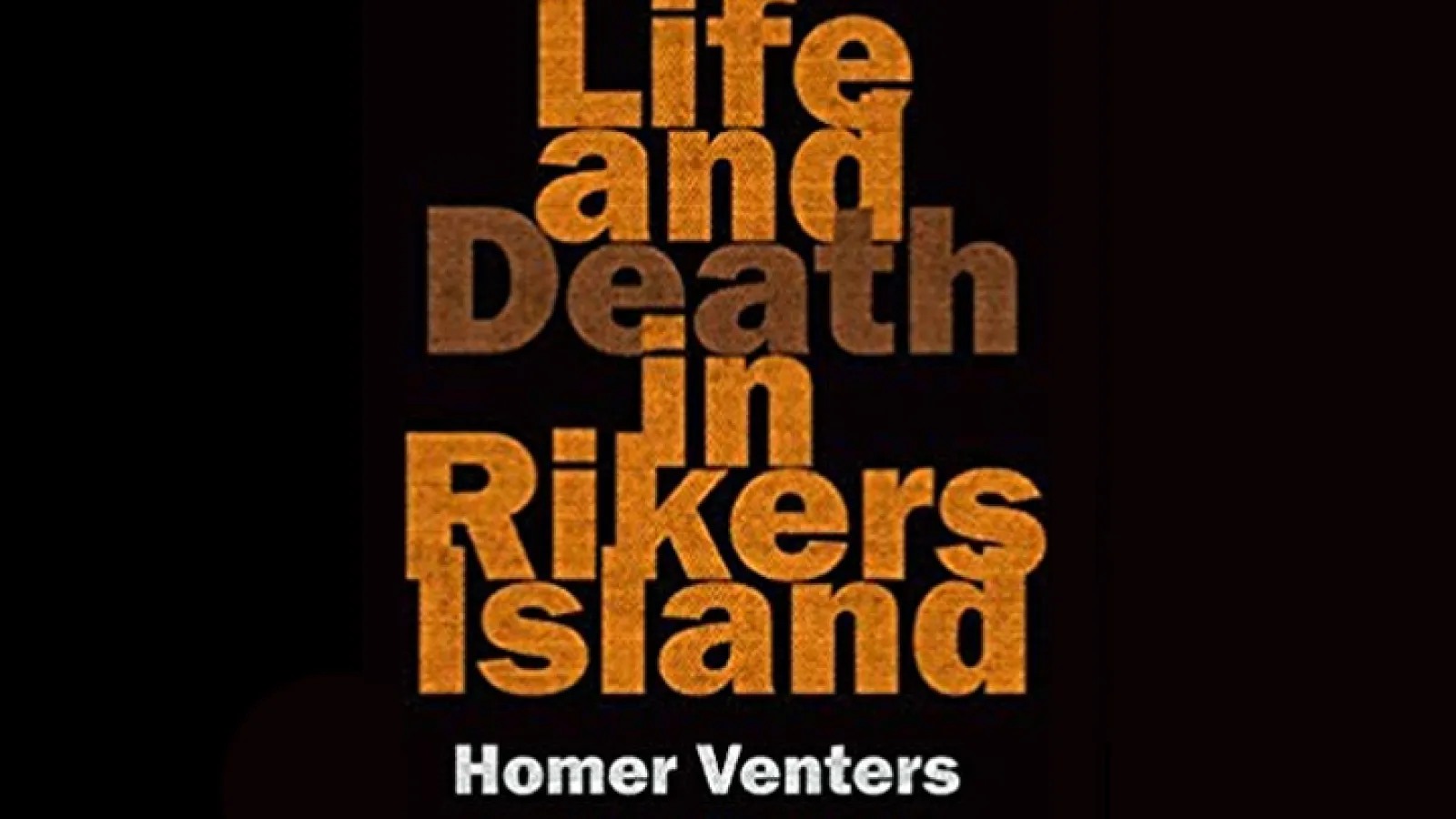 Book cover, black background with orange letters reading Life and Death in Rikers Island.